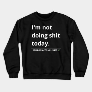 i'm not doing shit today Crewneck Sweatshirt